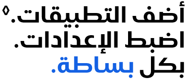 أضف التطبيقات.◊الرجاء مراجعة نص إخلاء المسؤولية القانونية. اضبط الإعدادات. بكل بساطة.
